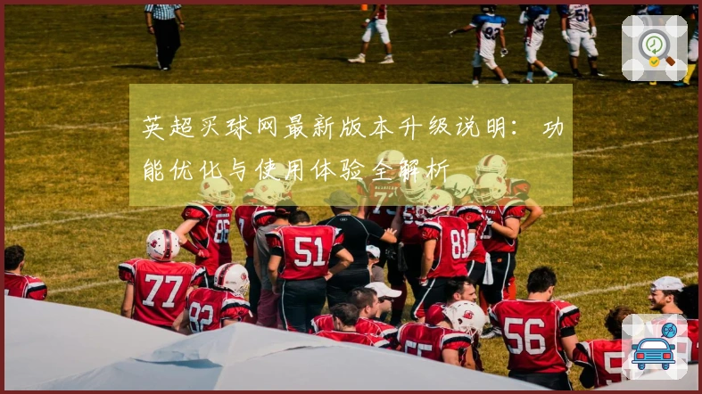 英超买球网最新版本升级说明：功能优化与使用体验全解析