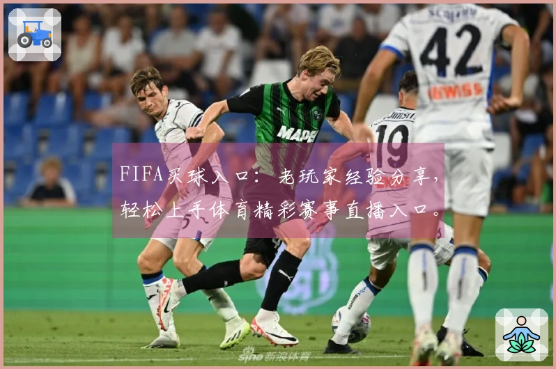 FIFA买球入口：老玩家经验分享，轻松上手体育精彩赛事直播入口。