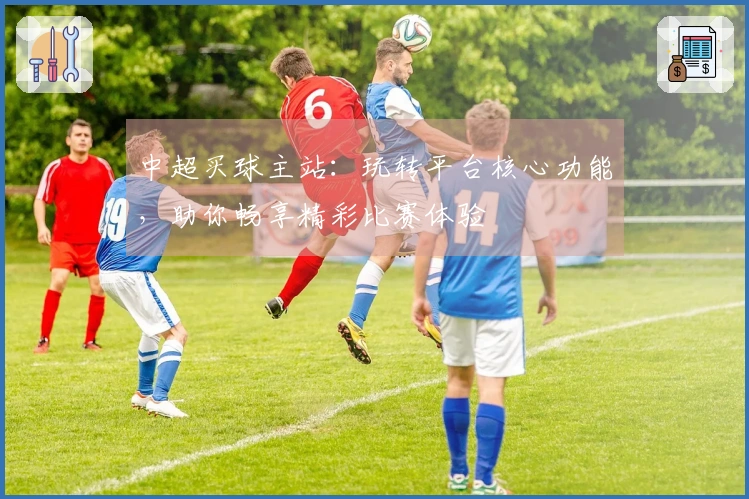 中超买球主站：玩转平台核心功能，助你畅享精彩比赛体验