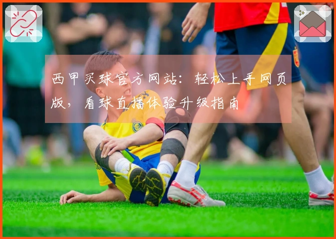 西甲买球官方网站:轻松上手网页版,看球直播体验升级指南