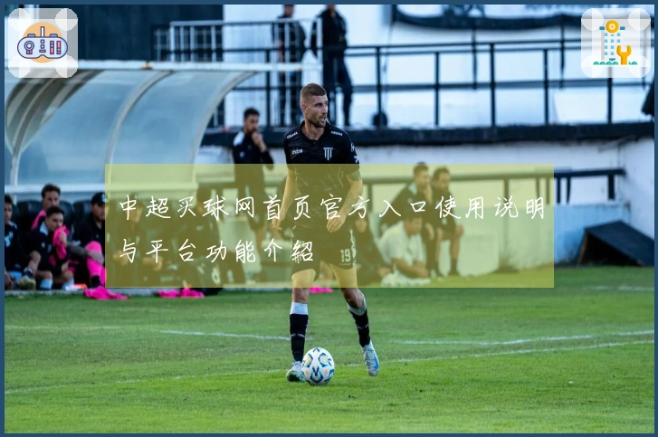 中超买球网首页官方入口使用说明与平台功能介绍